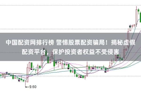 中国配资网排行榜 警惕股票配资骗局！揭秘虚假配资平台，保护投资者权益不受侵害