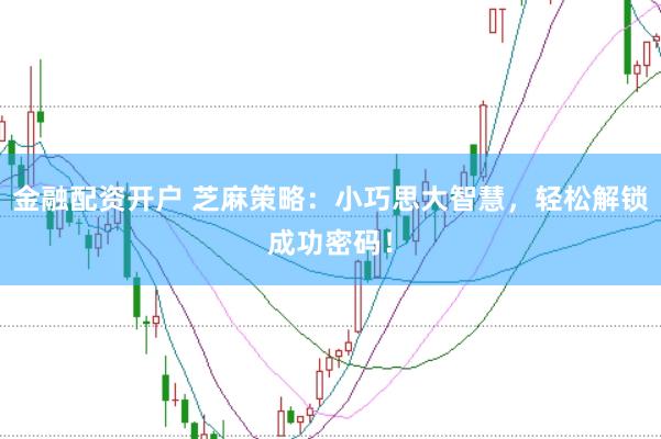 金融配资开户 芝麻策略：小巧思大智慧，轻松解锁成功密码！