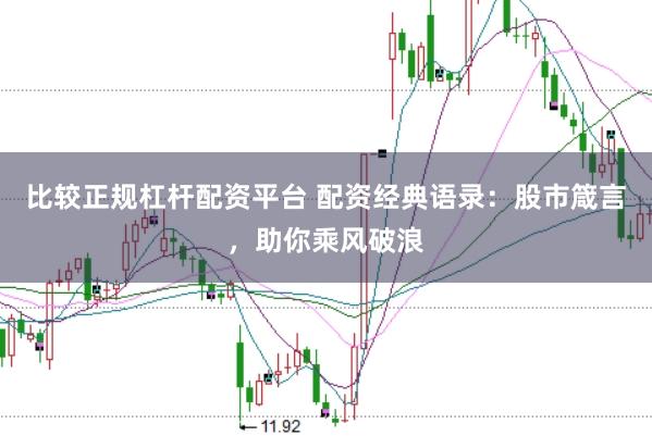 比较正规杠杆配资平台 配资经典语录：股市箴言，助你乘风破浪