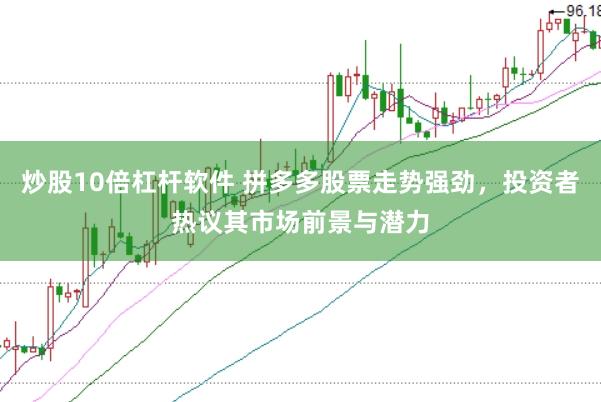 炒股10倍杠杆软件 拼多多股票走势强劲，投资者热议其市场前景与潜力