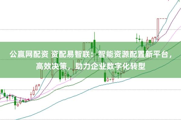 公赢网配资 资配易智联：智能资源配置新平台，高效决策，助力企业数字化转型