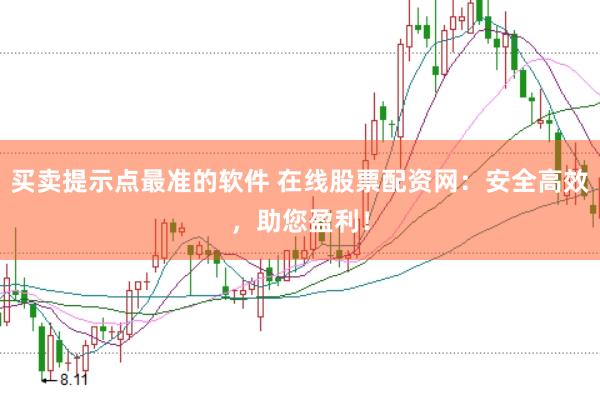 买卖提示点最准的软件 在线股票配资网：安全高效，助您盈利！