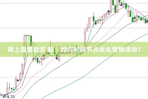 网上股票配资 略：如何利用节点优化营销活动？