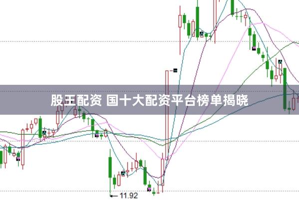 股王配资 国十大配资平台榜单揭晓