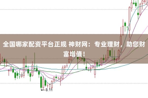 全国哪家配资平台正规 神财网：专业理财，助您财富增值！