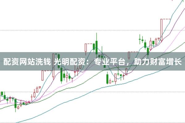 配资网站洗钱 光明配资：专业平台，助力财富增长