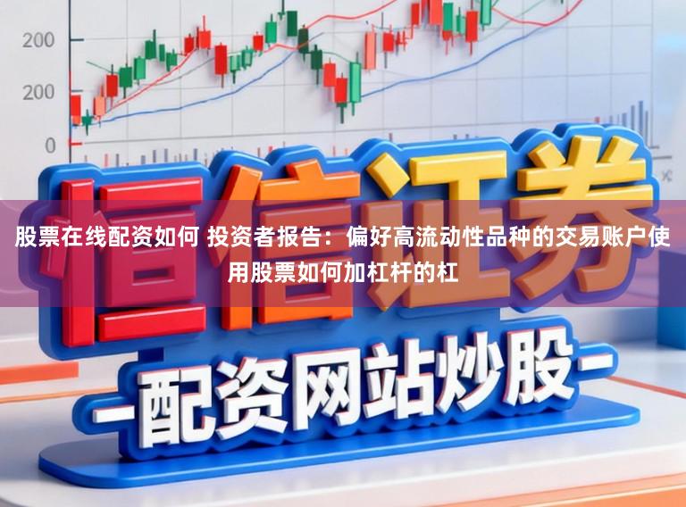 股票在线配资如何 投资者报告:偏好高流动性品种的交易账户使用股票如何加杠杆的杠
