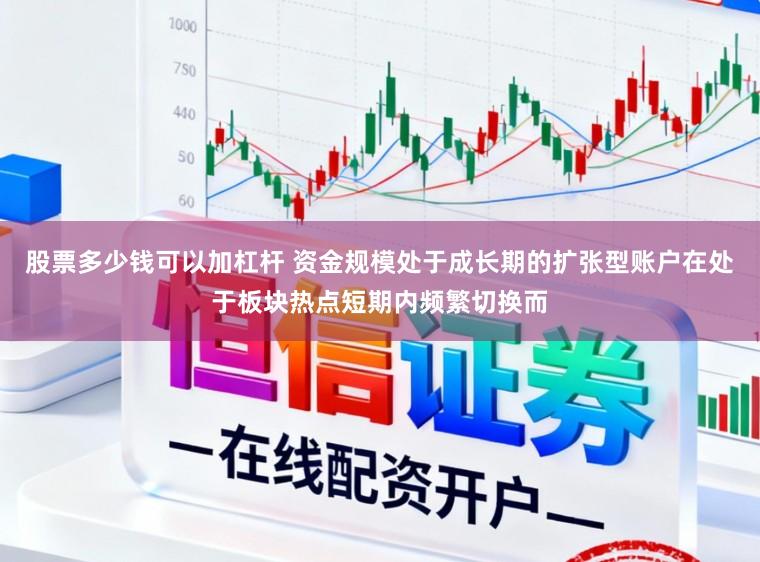 股票多少钱可以加杠杆 资金规模处于成长期的扩张型账户在处于板块热点短期内频繁切换而