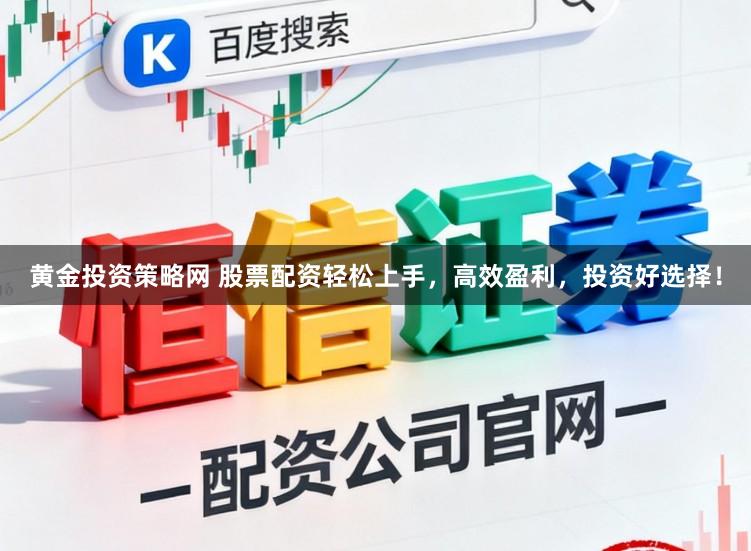 黄金投资策略网 股票配资轻松上手，高效盈利，投资好选择！