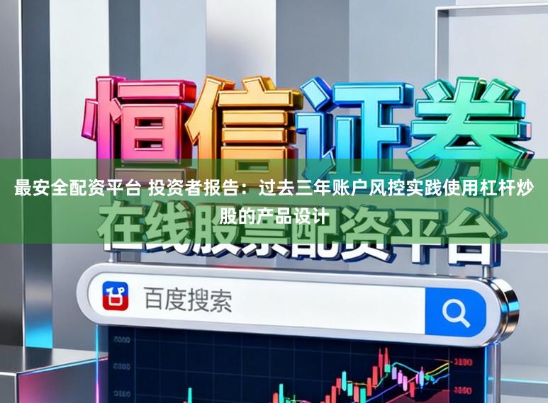 最安全配资平台 投资者报告：过去三年账户风控实践使用杠杆炒股的产品设计