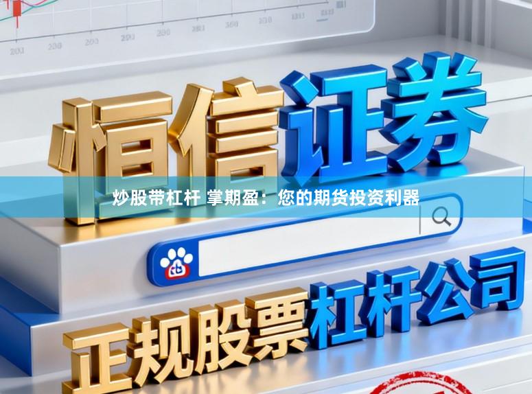 炒股带杠杆 掌期盈：您的期货投资利器