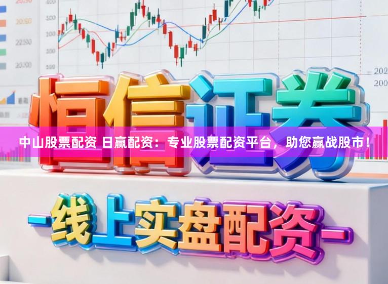 中山股票配资 日赢配资：专业股票配资平台，助您赢战股市！