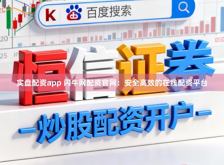 实盘配资app 闪牛网配资官网：安全高效的在线配资平台