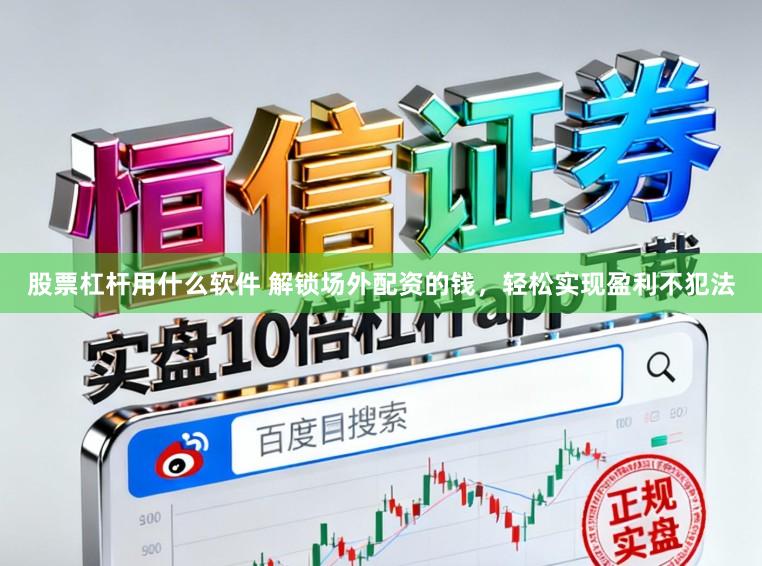 股票杠杆用什么软件 解锁场外配资的钱,轻松实现盈利不犯法