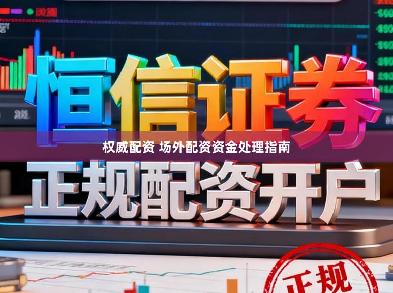 权威配资 场外配资资金处理指南