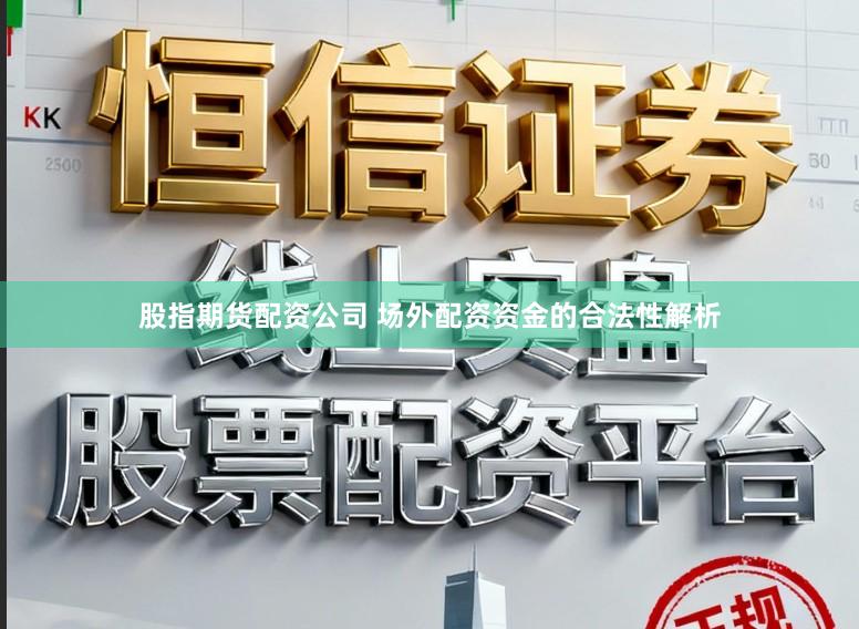 股指期货配资公司 场外配资资金的合法性解析