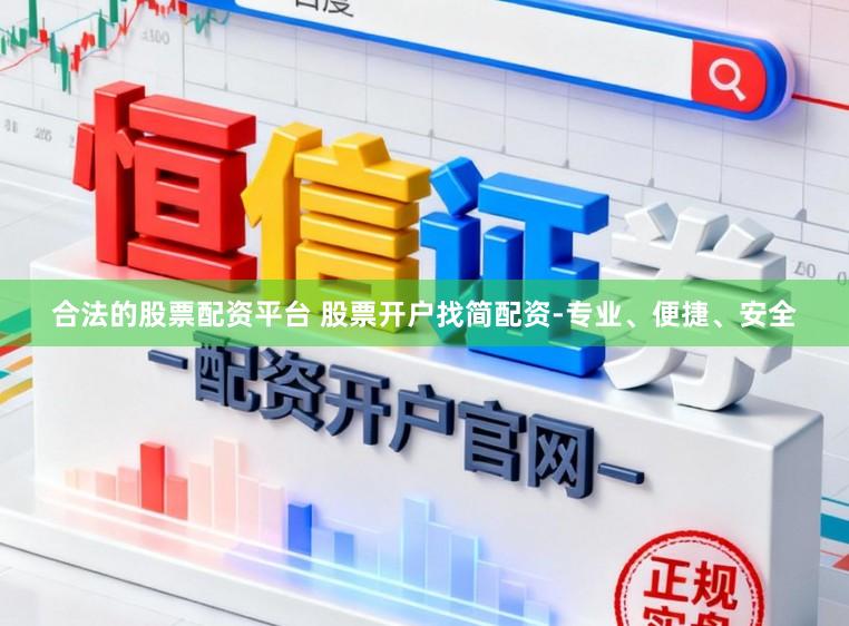 合法的股票配资平台 股票开户找简配资-专业、便捷、安全