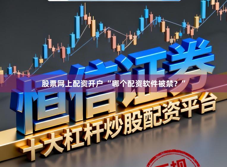 股票网上配资开户 “哪个配资软件被禁？”
