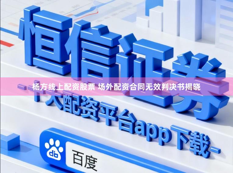 杨方线上配资股票 场外配资合同无效判决书揭晓