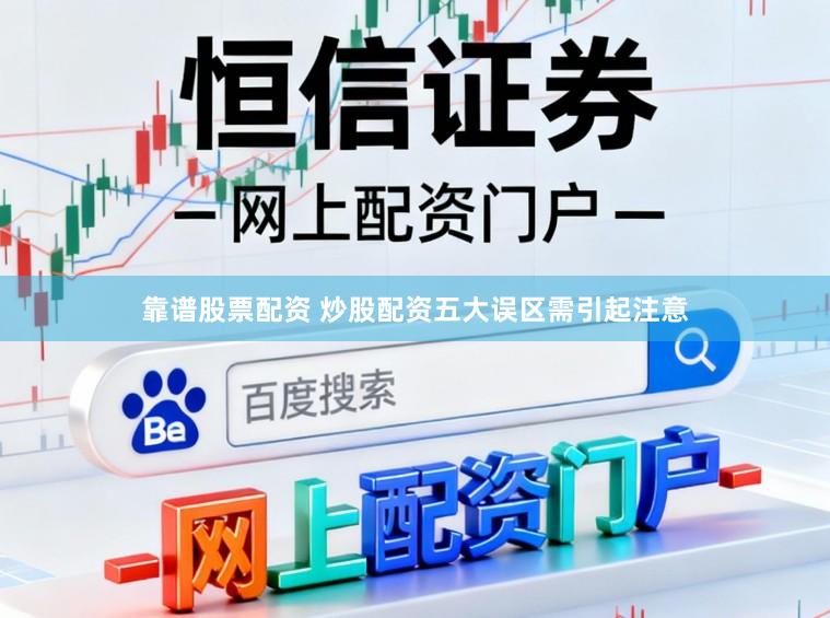 靠谱股票配资 炒股配资五大误区需引起注意